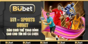 BTI – Sports Bubet – Sân chơi thể thao đỉnh cao cho tín đồ cá cược