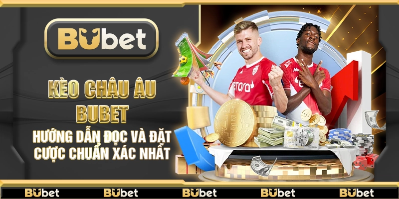 Kèo châu Âu Bubet – Hướng dẫn đọc và đặt cược chuẩn xác nhất