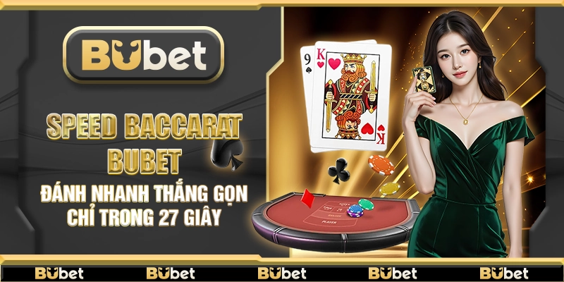Speed Baccarat Bubet – Đánh nhanh thắng gọn chỉ trong 27 giây