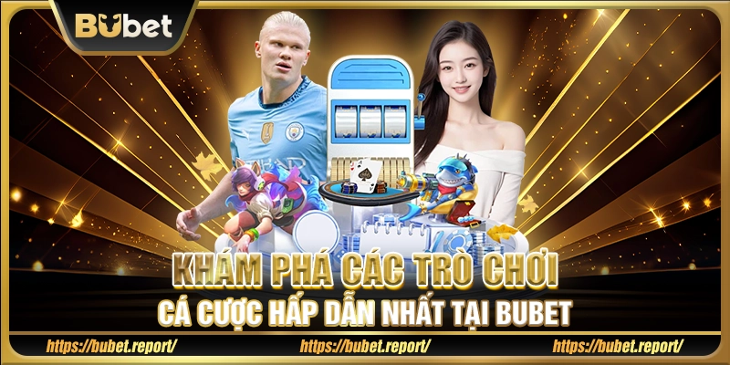 Khám phá các trò chơi cá cược hấp dẫn nhất tại Bubet