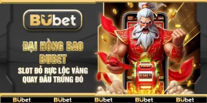 Đại Hồng Bao Bubet – Slot đỏ rực lộc vàng quay đâu trúng đó