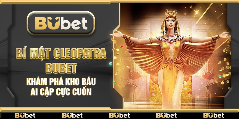 Bí Mật Cleopatra Bubet – Khám phá kho báu Ai Cập cực cuốn