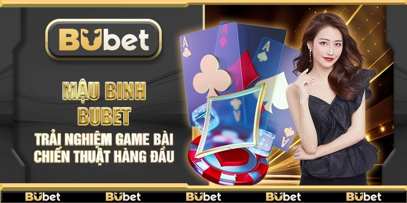 Mậu Binh Bubet – Trải nghiệm game bài chiến thuật hàng đầu