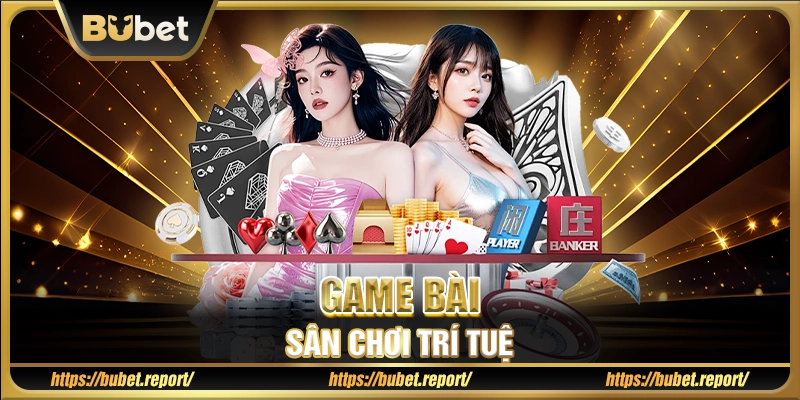 Game bài – Sân chơi trí tuệ 