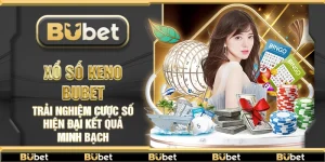 Xổ Số Keno Bubet – Trải nghiệm cược số hiện đại kết quả minh bạch