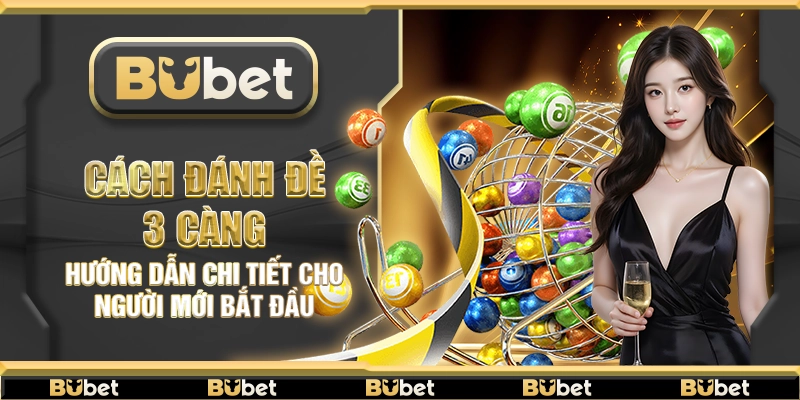Cách đánh đề 3 càng – Hướng dẫn chi tiết cho người mới bắt đầu