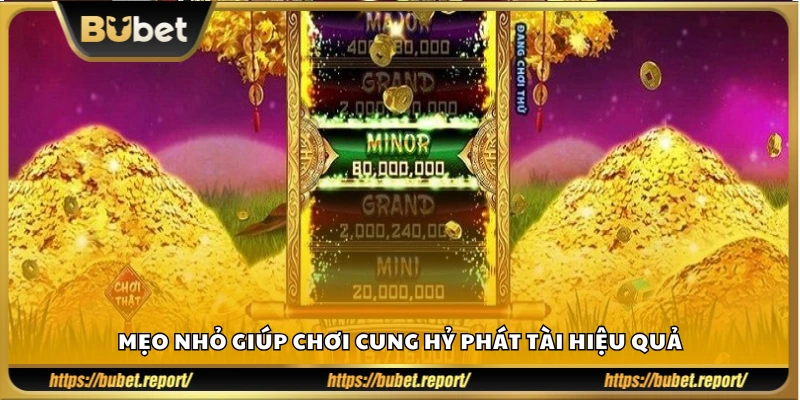 Tips chơi Cung Hỷ Phát Tài dễ thắng tại Bubet
