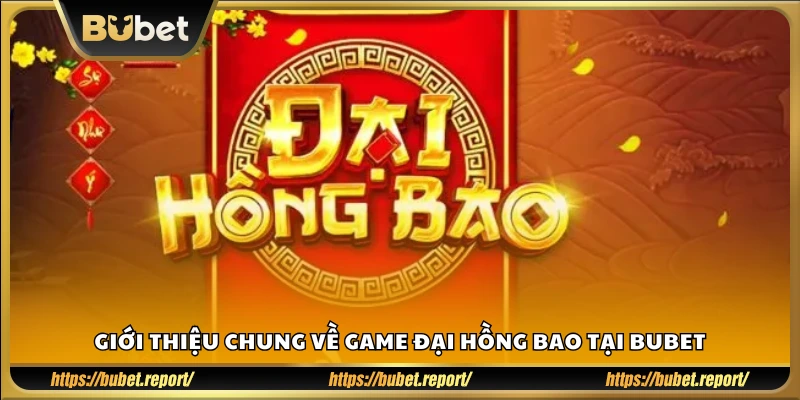 Sơ lược game Đại Hồng Bao trên nền tảng Bubet