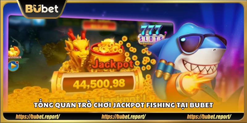 Giới thiệu game Jackpot Fishing Bubet
