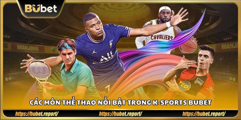 Danh sách các bộ môn thể thao hấp dẫn tại K - Sports Bubet