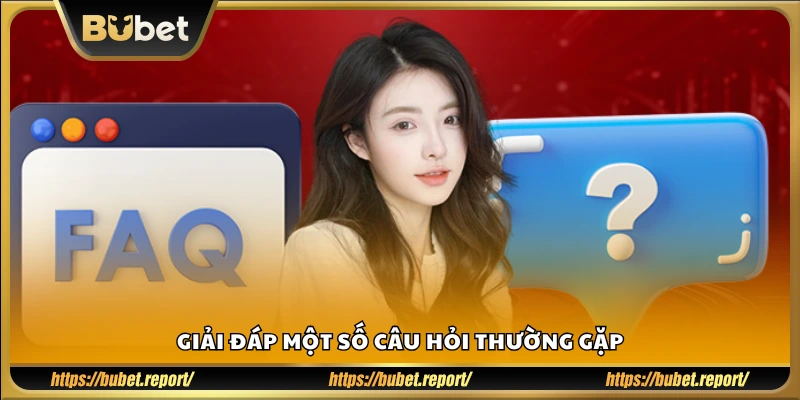 Giải đáp những câu hỏi bạn thường gặp khi sử dụng Bubet
