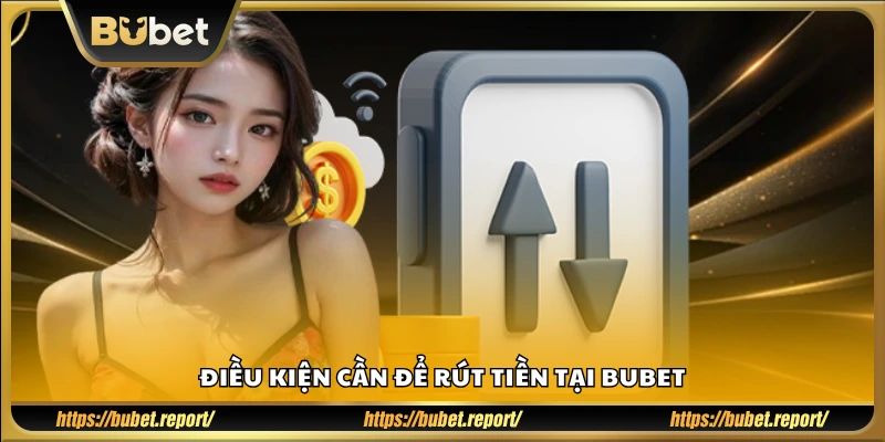 Những yêu cầu trước khi thực hiện rút tiền Bubet