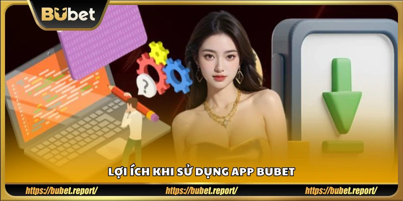 Tải App Bubet mang lại trải nghiệm gì cho người dùng?