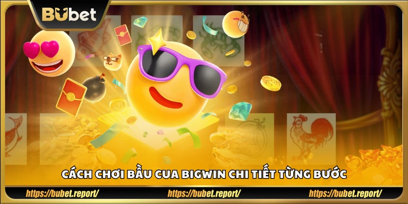 Các bước tham gia và đặt cược trong game bầu cua BigWin