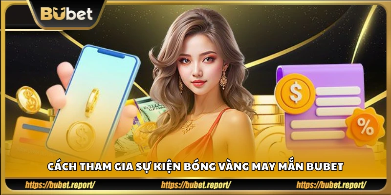 Hướng dẫn chi tiết tham gia sự kiện bóng vàng