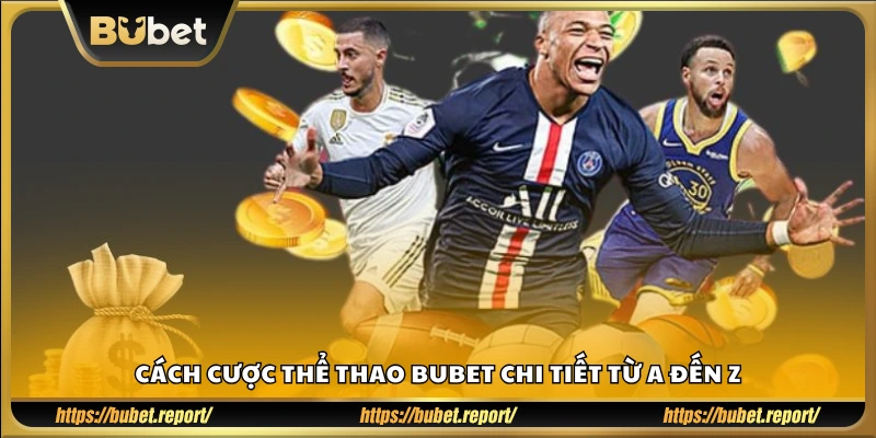 Hướng dẫn đầy đủ cách tham gia cá cược thể thao tại Bubet
