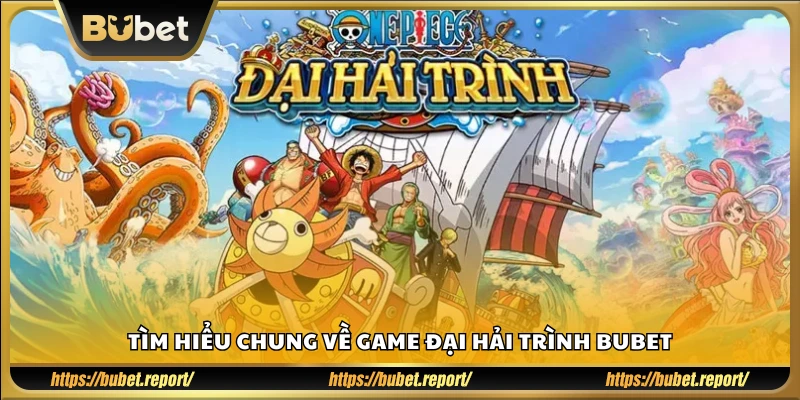 Giới thiệu tổng quan game Đại Hải Trình tại Bubet