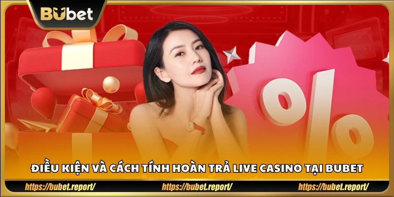 Quy định và công thức tính hoàn tiền Live Casino Bubet