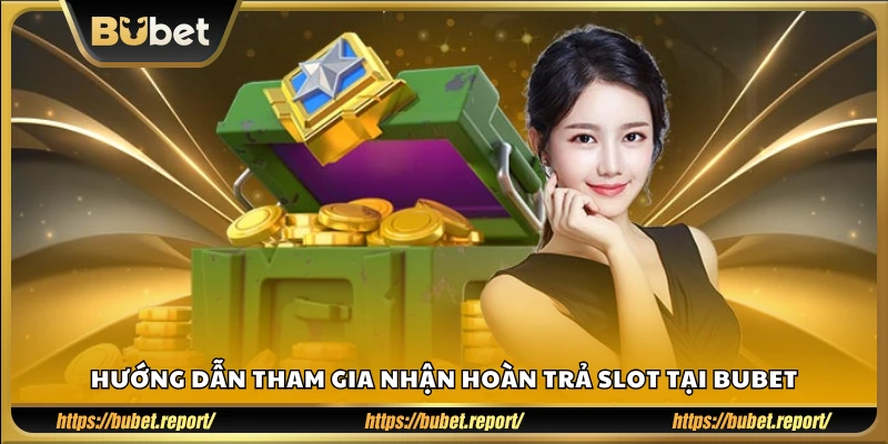 Cách nhận hoàn tiền từ slot game Bubet