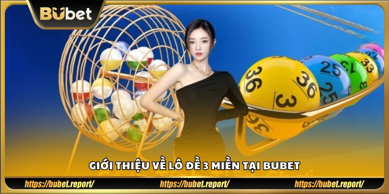 Tổng quan trò chơi lô đề 3 Miền Bubet