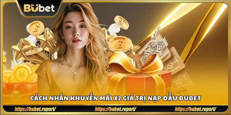 Cách nhận khuyến mãi x2 giá trị nạp đầu Bubet