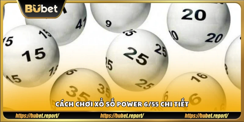 Hướng dẫn từng bước chơi Power 6/55 tại Bubet